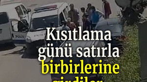 Kısıtlama günü satırla birbirlerine girdiler